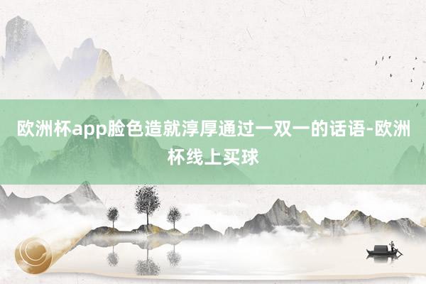 欧洲杯app脸色造就淳厚通过一双一的话语-欧洲杯线上买球