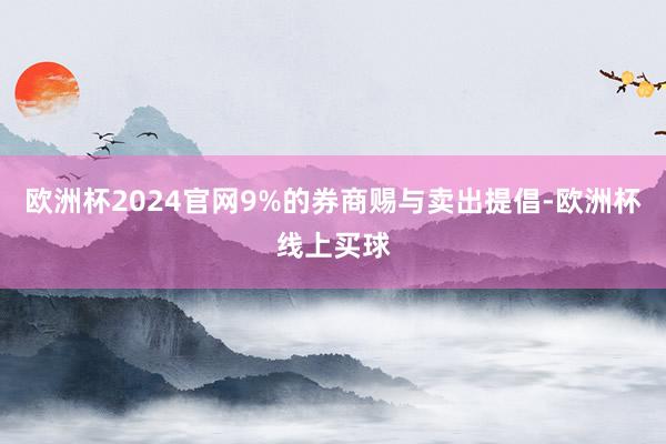 欧洲杯2024官网9%的券商赐与卖出提倡-欧洲杯线上买球