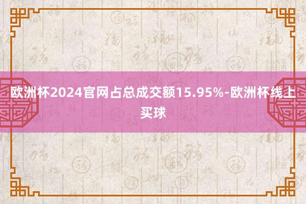 欧洲杯2024官网占总成交额15.95%-欧洲杯线上买球